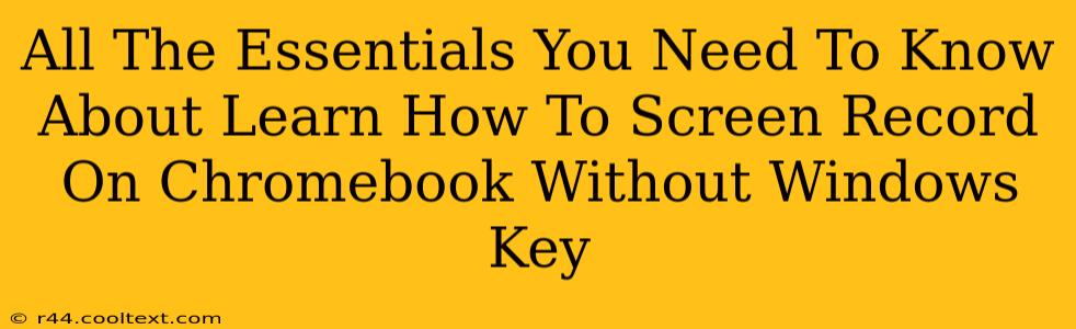 All The Essentials You Need To Know About Learn How To Screen Record On Chromebook Without Windows Key