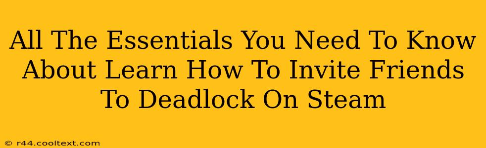 All The Essentials You Need To Know About Learn How To Invite Friends To Deadlock On Steam