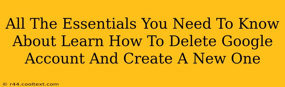 All The Essentials You Need To Know About Learn How To Delete Google Account And Create A New One
