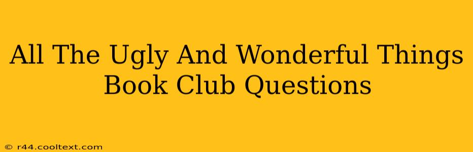 All The Ugly And Wonderful Things Book Club Questions