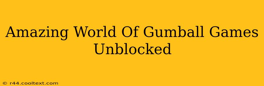 Amazing World Of Gumball Games Unblocked