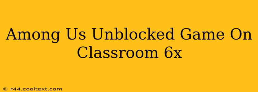 Among Us Unblocked Game On Classroom 6x