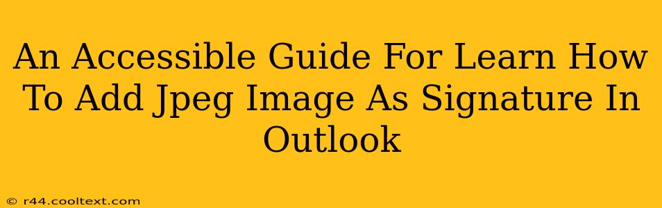 An Accessible Guide For Learn How To Add Jpeg Image As Signature In Outlook