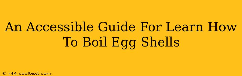 An Accessible Guide For Learn How To Boil Egg Shells