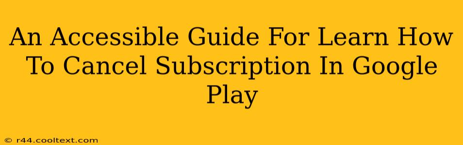 An Accessible Guide For Learn How To Cancel Subscription In Google Play