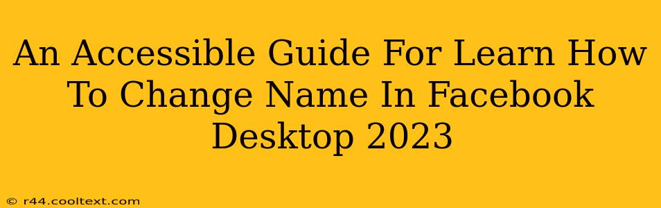 An Accessible Guide For Learn How To Change Name In Facebook Desktop 2023