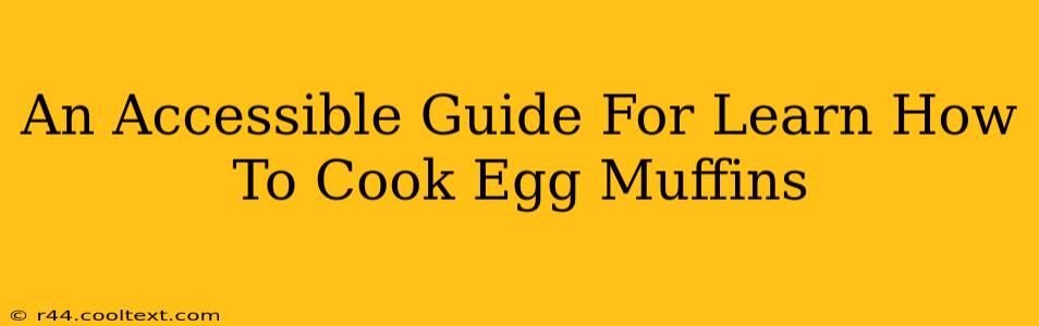 An Accessible Guide For Learn How To Cook Egg Muffins