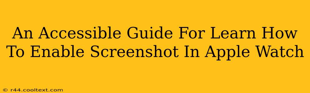 An Accessible Guide For Learn How To Enable Screenshot In Apple Watch