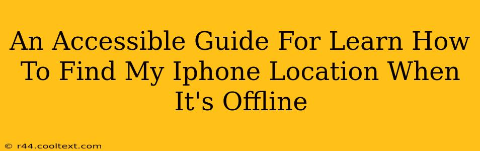 An Accessible Guide For Learn How To Find My Iphone Location When It's Offline