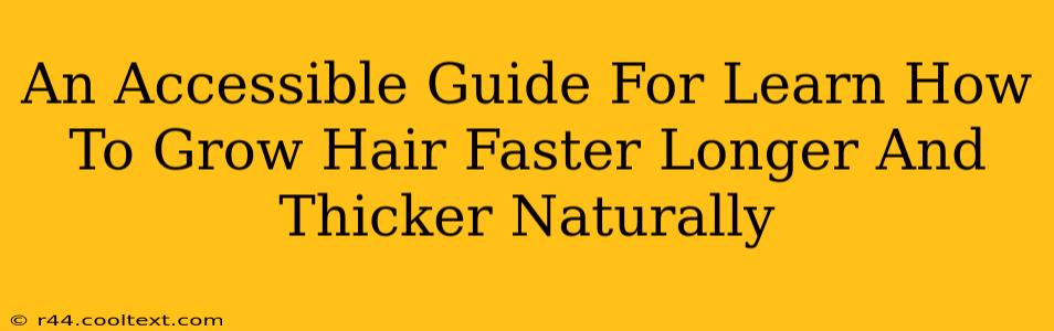 An Accessible Guide For Learn How To Grow Hair Faster Longer And Thicker Naturally