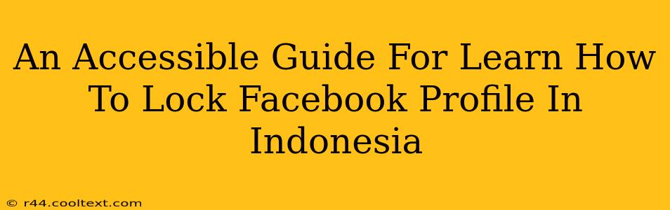 An Accessible Guide For Learn How To Lock Facebook Profile In Indonesia