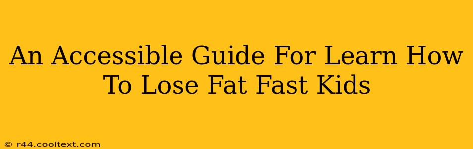 An Accessible Guide For Learn How To Lose Fat Fast Kids