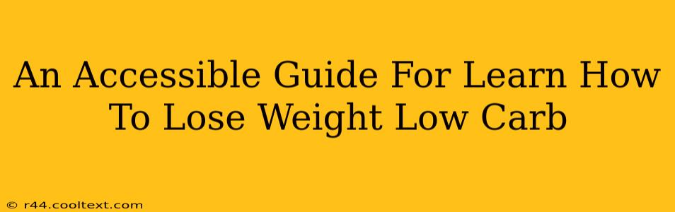 An Accessible Guide For Learn How To Lose Weight Low Carb