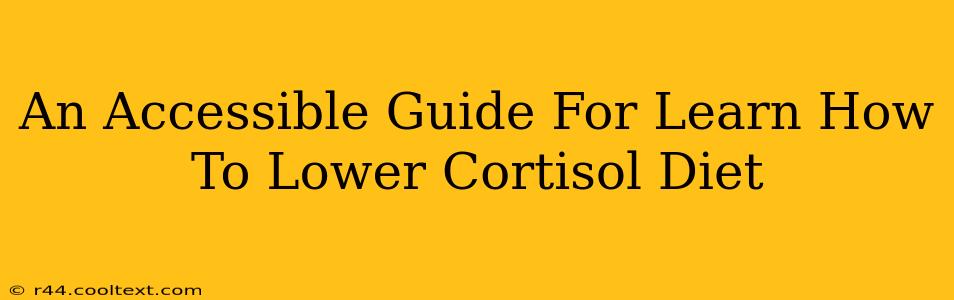 An Accessible Guide For Learn How To Lower Cortisol Diet