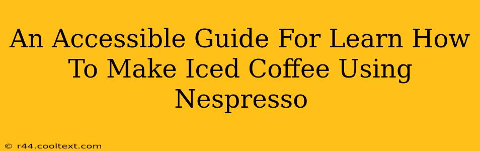 An Accessible Guide For Learn How To Make Iced Coffee Using Nespresso