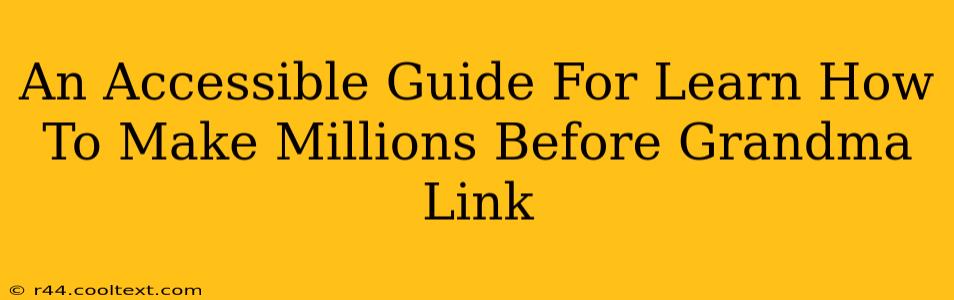 An Accessible Guide For Learn How To Make Millions Before Grandma Link