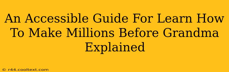 An Accessible Guide For Learn How To Make Millions Before Grandma Explained