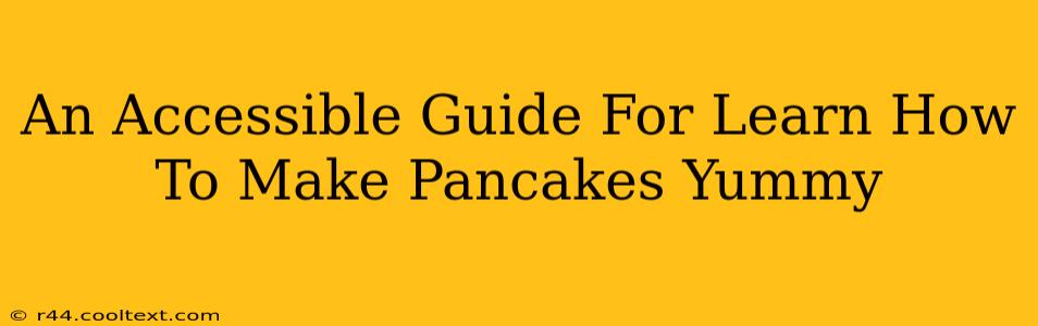 An Accessible Guide For Learn How To Make Pancakes Yummy