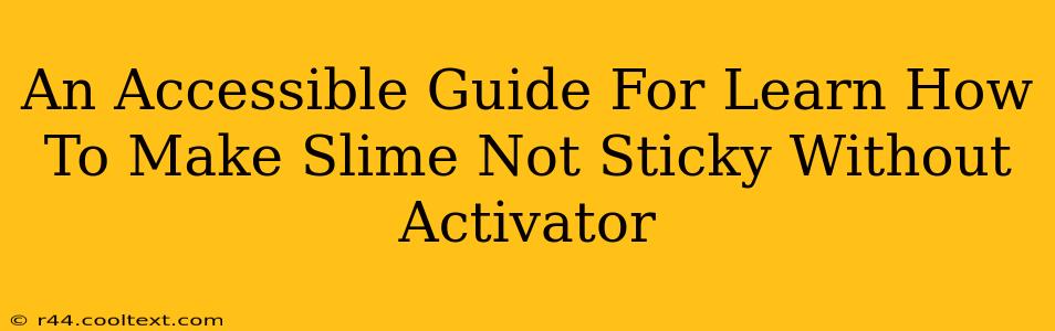 An Accessible Guide For Learn How To Make Slime Not Sticky Without Activator