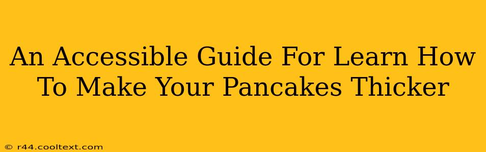 An Accessible Guide For Learn How To Make Your Pancakes Thicker