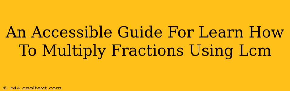 An Accessible Guide For Learn How To Multiply Fractions Using Lcm