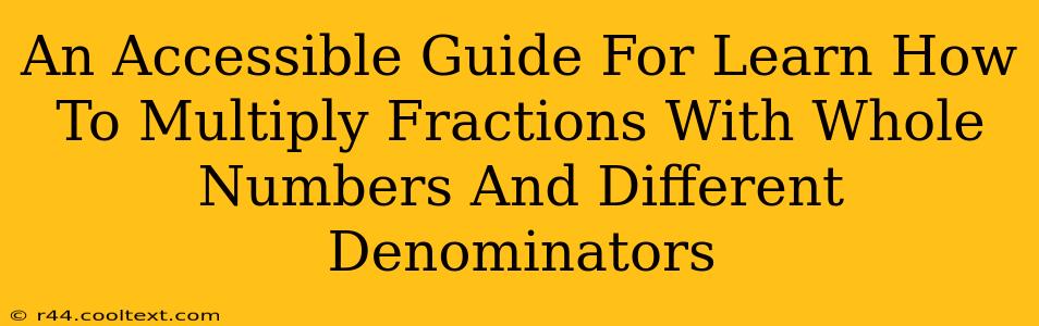 An Accessible Guide For Learn How To Multiply Fractions With Whole Numbers And Different Denominators