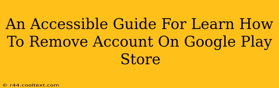 An Accessible Guide For Learn How To Remove Account On Google Play Store