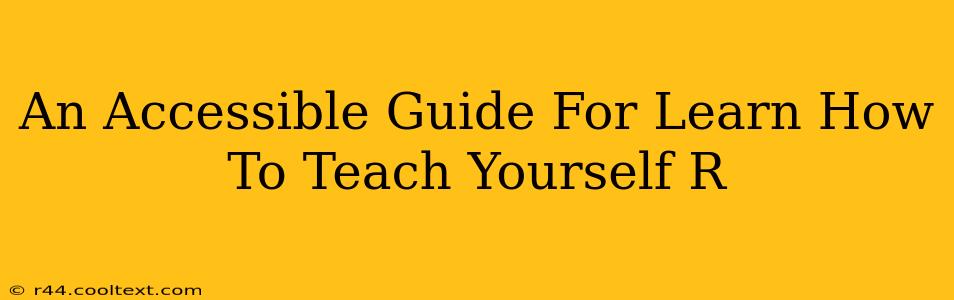 An Accessible Guide For Learn How To Teach Yourself R