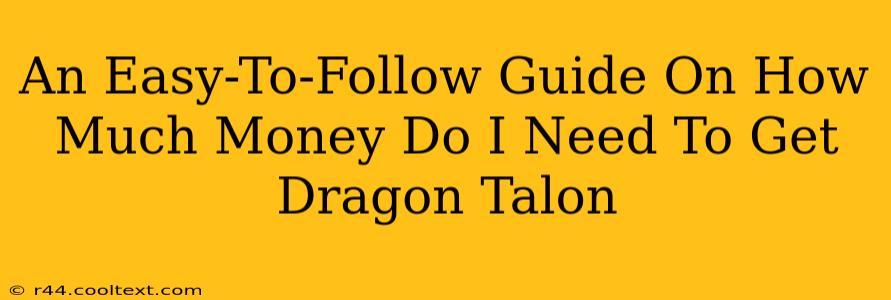 An Easy-To-Follow Guide On How Much Money Do I Need To Get Dragon Talon