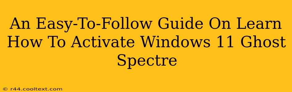 An Easy-To-Follow Guide On Learn How To Activate Windows 11 Ghost Spectre