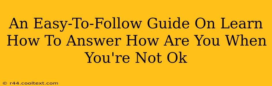 An Easy-To-Follow Guide On Learn How To Answer How Are You When You're Not Ok