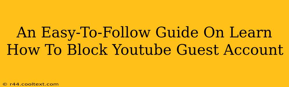 An Easy-To-Follow Guide On Learn How To Block Youtube Guest Account