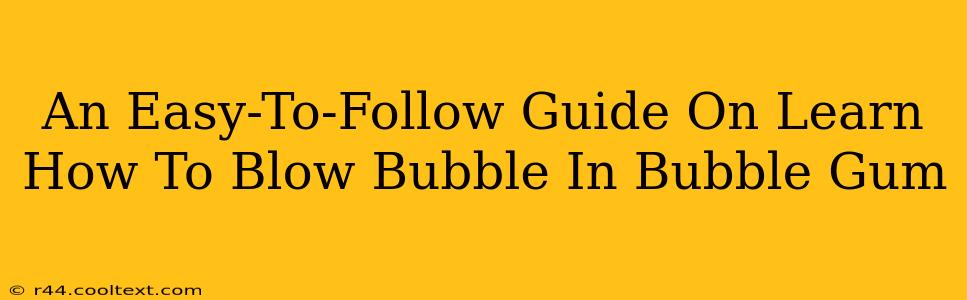 An Easy-To-Follow Guide On Learn How To Blow Bubble In Bubble Gum