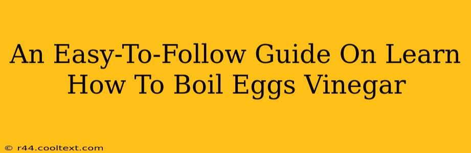 An Easy-To-Follow Guide On Learn How To Boil Eggs Vinegar