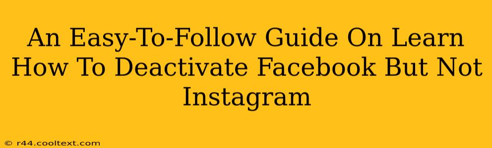 An Easy-To-Follow Guide On Learn How To Deactivate Facebook But Not Instagram