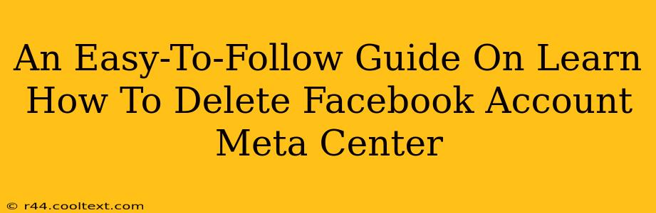 An Easy-To-Follow Guide On Learn How To Delete Facebook Account Meta Center