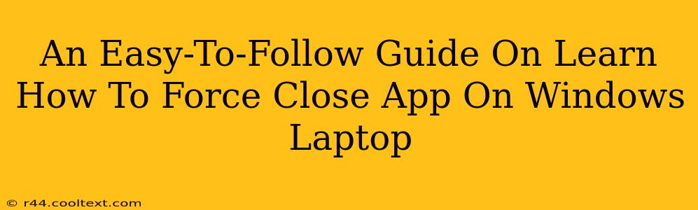 An Easy-To-Follow Guide On Learn How To Force Close App On Windows Laptop