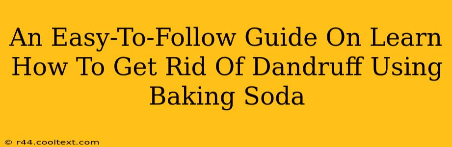 An Easy-To-Follow Guide On Learn How To Get Rid Of Dandruff Using Baking Soda