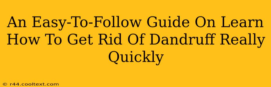 An Easy-To-Follow Guide On Learn How To Get Rid Of Dandruff Really Quickly