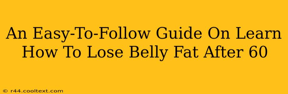 An Easy-To-Follow Guide On Learn How To Lose Belly Fat After 60