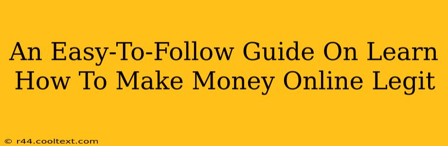 An Easy-To-Follow Guide On Learn How To Make Money Online Legit