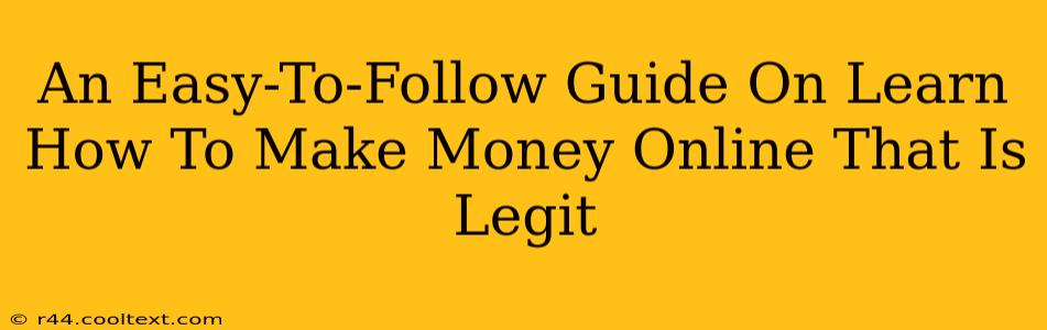 An Easy-To-Follow Guide On Learn How To Make Money Online That Is Legit