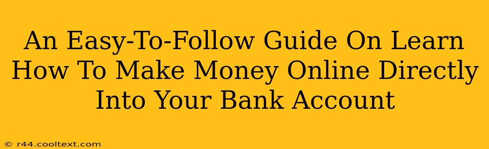 An Easy-To-Follow Guide On Learn How To Make Money Online Directly Into Your Bank Account