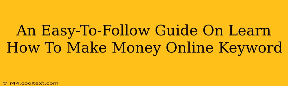 An Easy-To-Follow Guide On Learn How To Make Money Online Keyword