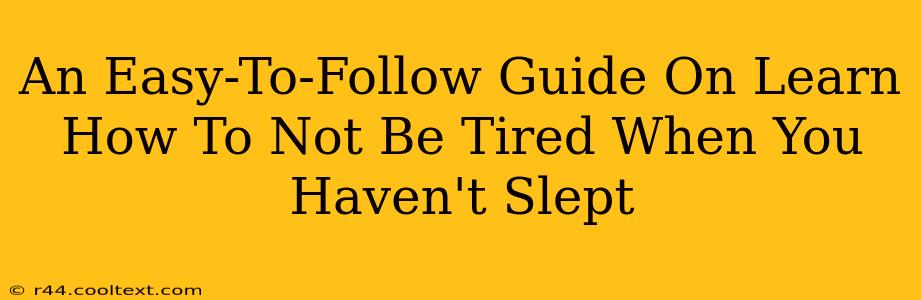 An Easy-To-Follow Guide On Learn How To Not Be Tired When You Haven't Slept