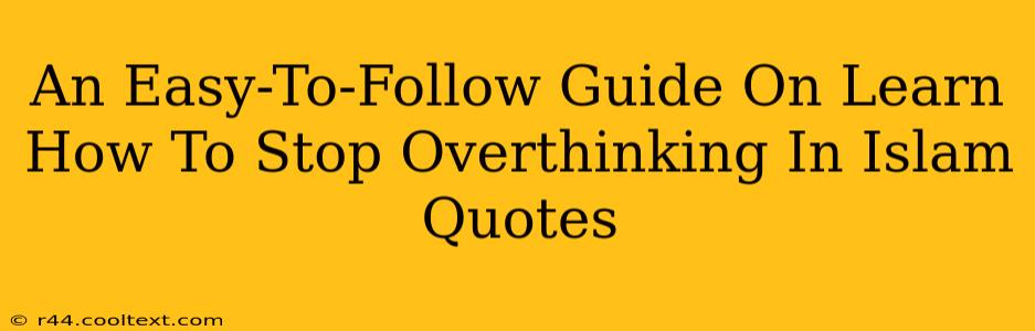 An Easy-To-Follow Guide On Learn How To Stop Overthinking In Islam Quotes