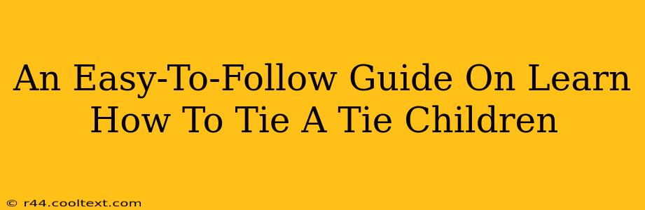 An Easy-To-Follow Guide On Learn How To Tie A Tie Children