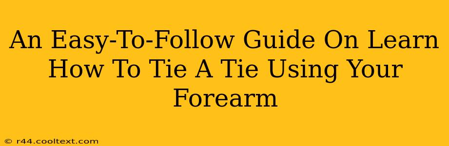 An Easy-To-Follow Guide On Learn How To Tie A Tie Using Your Forearm