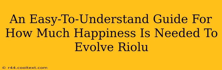 An Easy-To-Understand Guide For How Much Happiness Is Needed To Evolve Riolu