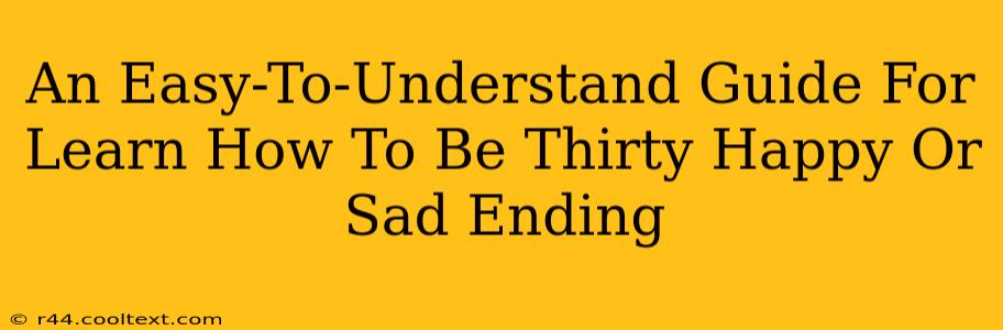 An Easy-To-Understand Guide For Learn How To Be Thirty Happy Or Sad Ending